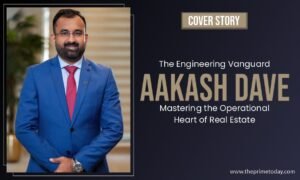 Read more about the article The Engineering Vanguard – Aakash Dave: Mastering the Operational Heart of Real Estate