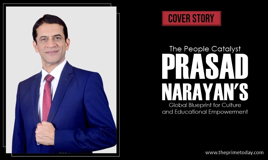 The People Catalyst Prasad Narayan’s Global Blueprint for Culture and Educational Empowerment